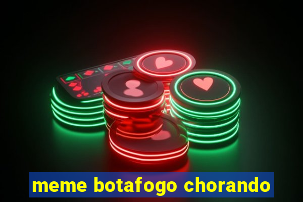meme botafogo chorando
